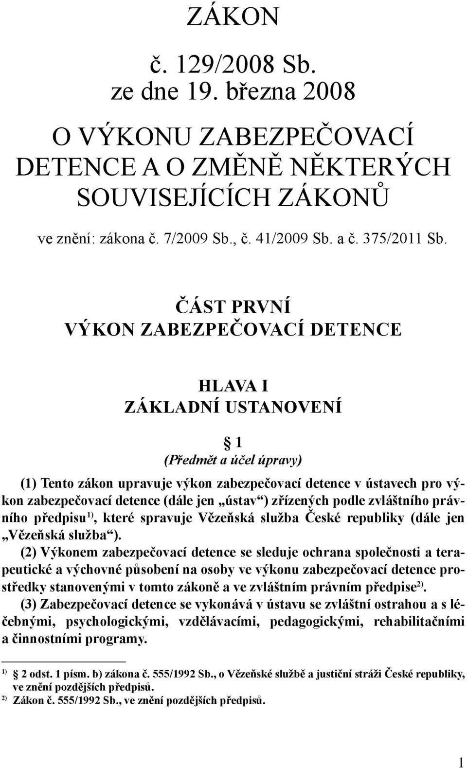 ústav ) zřízených podle zvláštního právního předpisu 1), které spravuje Vězeňská služba České republiky (dále jen Vězeňská služba ).