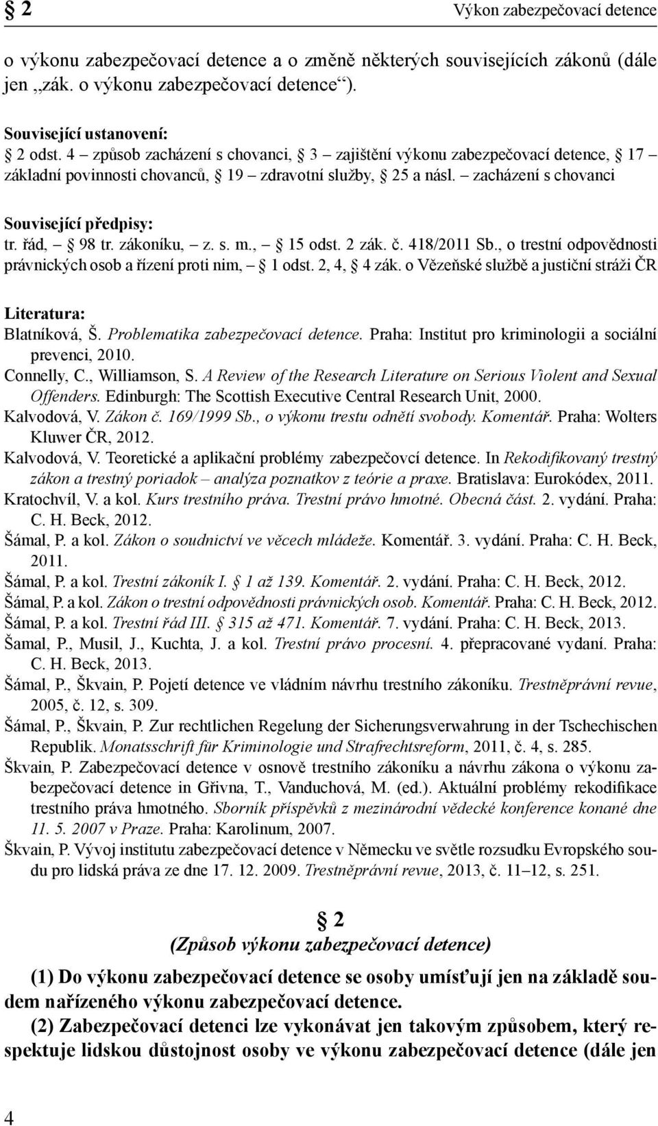 zákoníku, z. s. m., 15 odst. 2 zák. č. 418/2011 Sb., o trestní odpovědnosti právnických osob a řízení proti nim, 1 odst. 2, 4, 4 zák. o Vězeňské službě a justiční stráži ČR Literatura: Blatníková, Š.