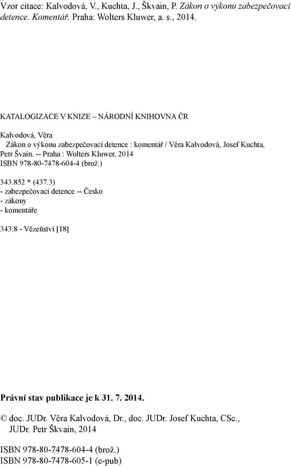 -- Praha : Wolters Kluwer, 2014 ISBN 978-80-7478-604-4 (brož.) 343.852 * (437.3) - zabezpečovací detence -- Česko - zákony - komentáře 343.