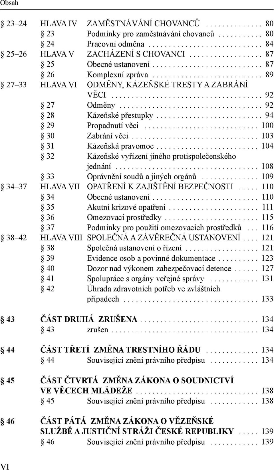 .................................. 92 28 Kázeňské přestupky.......................... 94 29 Propadnutí věci............................ 100 30 Zabrání věci............................... 103 31 Kázeňská pravomoc.