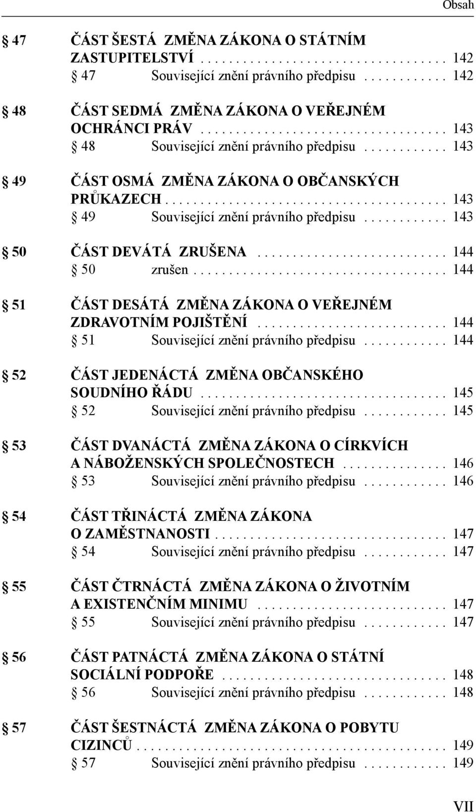 ........... 143 50 ČÁST DEVÁTÁ ZRUŠENA........................... 144 50 zrušen.................................... 144 51 ČÁST DESÁTÁ ZMĚNA ZÁKONA O VEŘEJNÉM ZDRAVOTNÍM POJIŠTĚNÍ.