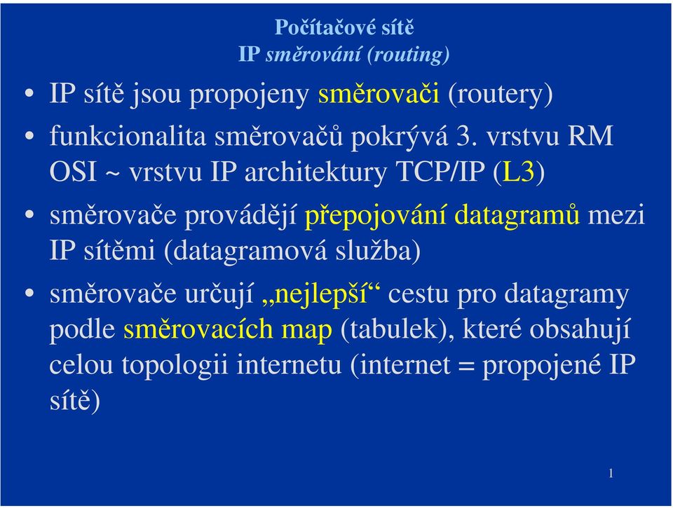 vrstvu RM OSI ~ vrstvu IP architektury TCP/IP (L3) směrovače provádějí přepojování datagramů mezi