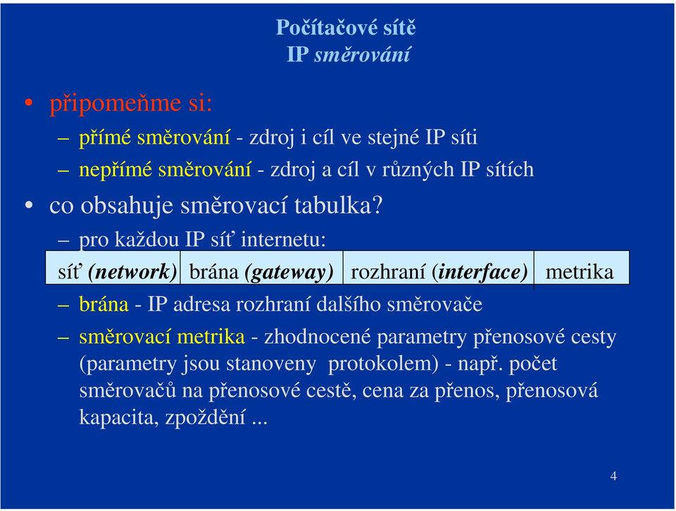 pro každou IP síť internetu: síť (network) brána (gateway) rozhraní (interface) metrika brána - IP adresa rozhraní dalšího
