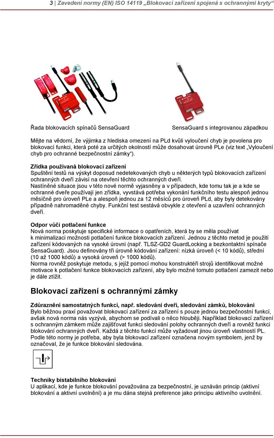 Zřídka používaná blokovací zařízení Spuštění testů na výskyt doposud nedetekovaných chyb u některých typů blokovacích zařízení ochranných dveří závisí na otevření těchto ochranných dveří.
