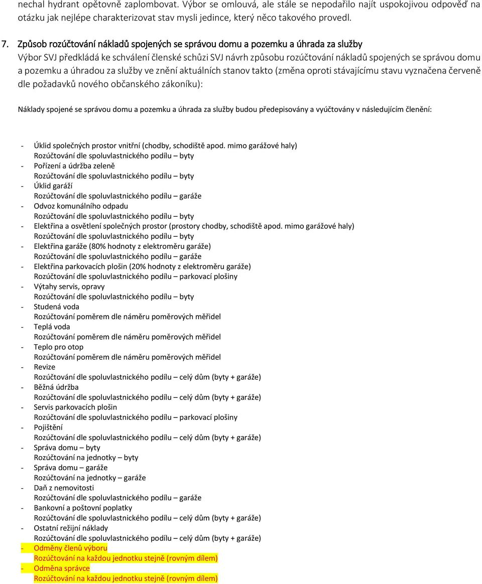 pozemku a úhradou za služby ve znění aktuálních stanov takto (změna oproti stávajícímu stavu vyznačena červeně dle požadavků nového občanského zákoníku): Náklady spojené se správou domu a pozemku a
