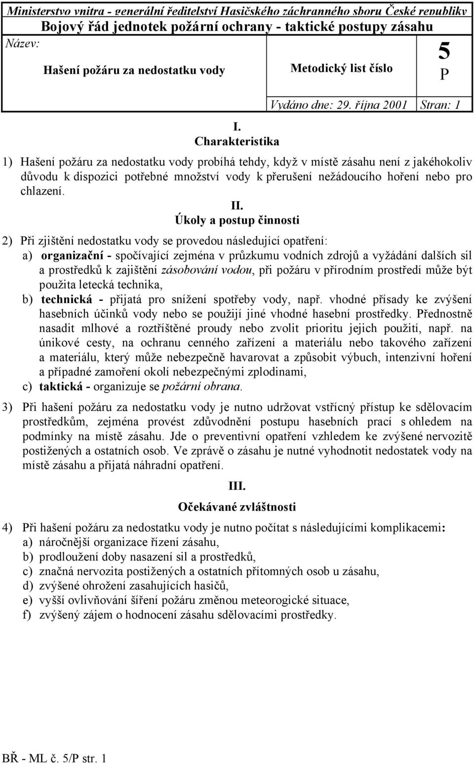 října 2001 Stran: 1 1) Hašení požáru za nedostatku vody probíhá tehdy, když v místě zásahu není z jakéhokoliv důvodu k dispozici potřebné množství vody k přerušení nežádoucího hoření nebo pro