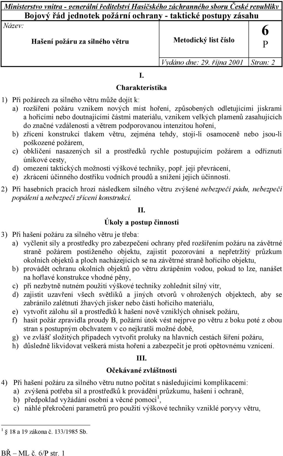 října 2001 Stran: 2 1) ři požárech za silného větru může dojít k: a) rozšíření požáru vznikem nových míst hoření, způsobených odletujícími jiskrami a hořícími nebo doutnajícími částmi materiálu,