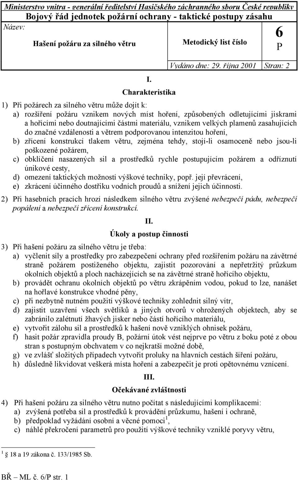 října 2001 Stran: 2 1) ři požárech za silného větru může dojít k: a) rozšíření požáru vznikem nových míst hoření, způsobených odletujícími jiskrami a hořícími nebo doutnajícími částmi materiálu,