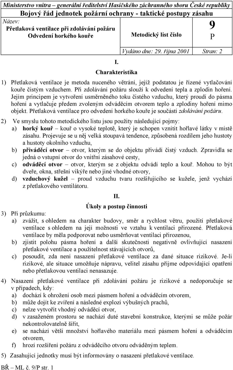 října 2001 Stran: 2 1) řetlaková ventilace je metoda nuceného větrání, jejíž podstatou je řízené vytlačování kouře čistým vzduchem. ři zdolávání požáru slouží k odvedení tepla a zplodin hoření.