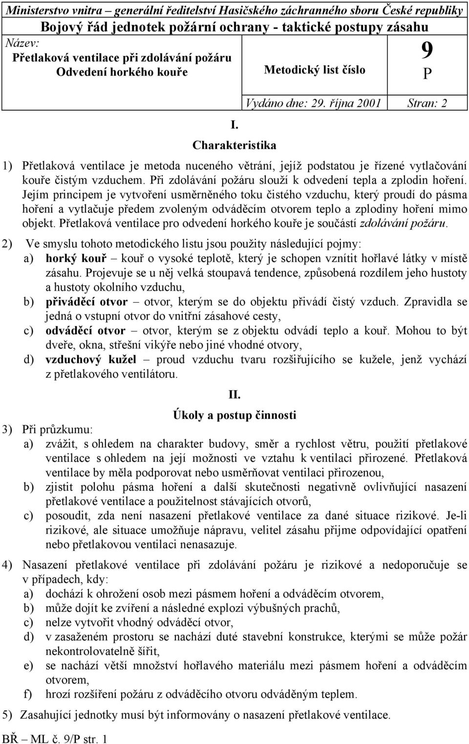 října 2001 Stran: 2 1) řetlaková ventilace je metoda nuceného větrání, jejíž podstatou je řízené vytlačování kouře čistým vzduchem. ři zdolávání požáru slouží k odvedení tepla a zplodin hoření.