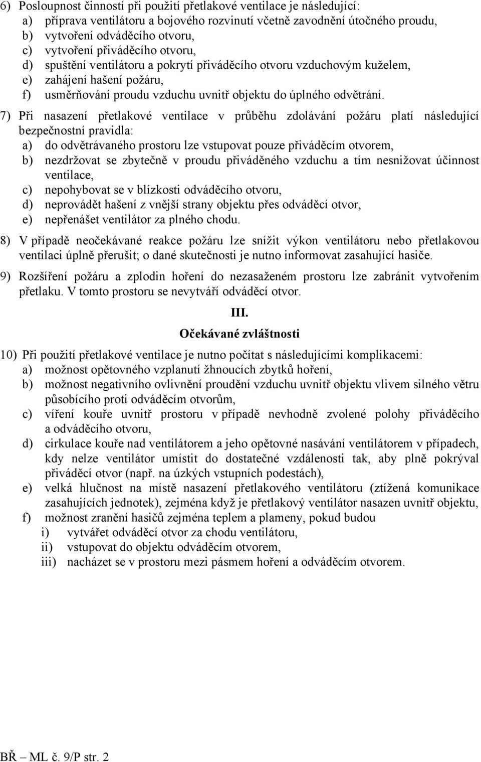 7) ři nasazení přetlakové ventilace v průběhu zdolávání požáru platí následující bezpečnostní pravidla: a) do odvětrávaného prostoru lze vstupovat pouze přiváděcím otvorem, b) nezdržovat se zbytečně