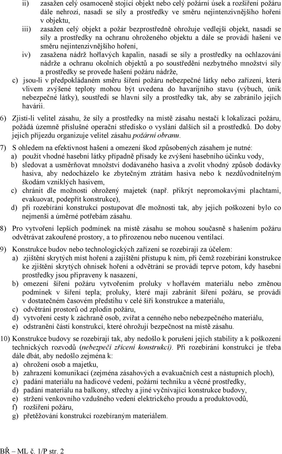 kapalin, nasadí se síly a prostředky na ochlazování nádrže a ochranu okolních objektů a po soustředění nezbytného množství síly a prostředky se provede hašení požáru nádrže, c) jsou-li v