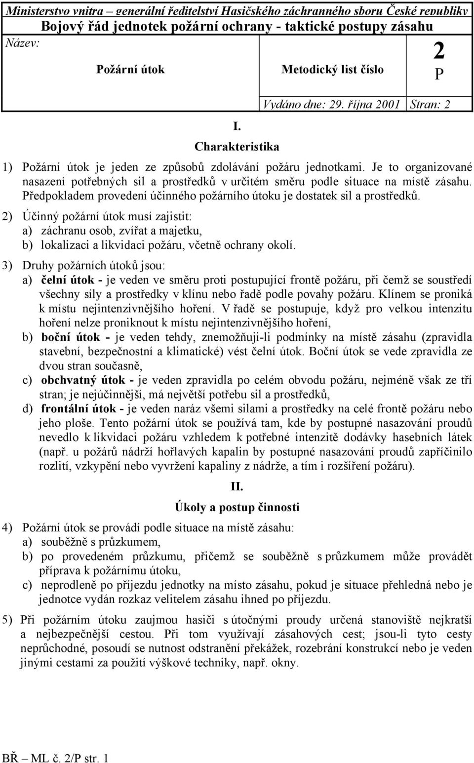 Je to organizované nasazení potřebných sil a prostředků v určitém směru podle situace na místě zásahu. ředpokladem provedení účinného požárního útoku je dostatek sil a prostředků.