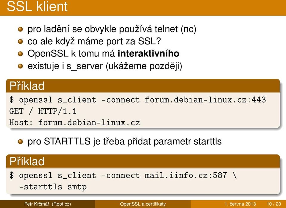 debian-linux.cz:443 GET / HTTP/1.1 Host: forum.debian-linux.cz pro STARTTLS je třeba přidat parametr starttls $ openssl s_client -connect mail.