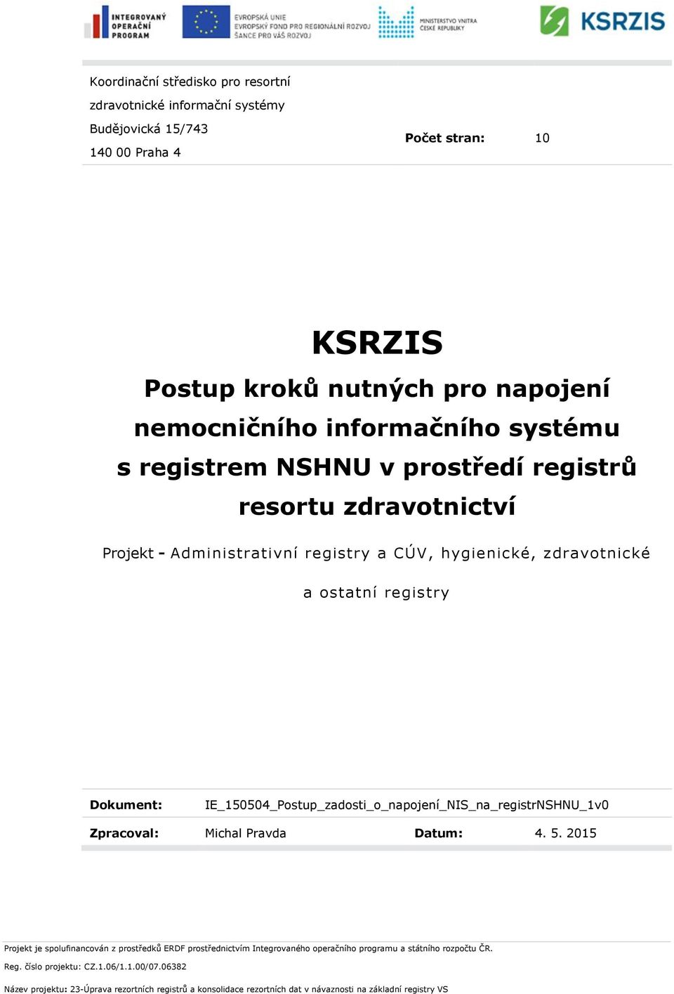 registry a CÚV, hygienické, zdravotnické a ostatní registry Dokument: IE_150504_Postup_zadosti_o_napojení_NIS_na_registrNSHNU_1v0 Zpracoval: