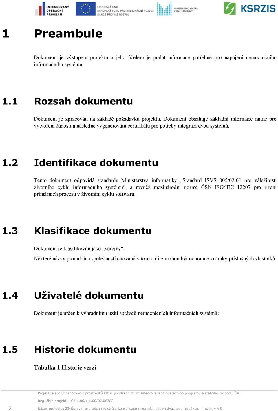 Dokument obsahuje základní informace nutné pro vytvoření žádosti a následné vygenerování certifikátu pro potřeby integrací dvou systémů. 1.