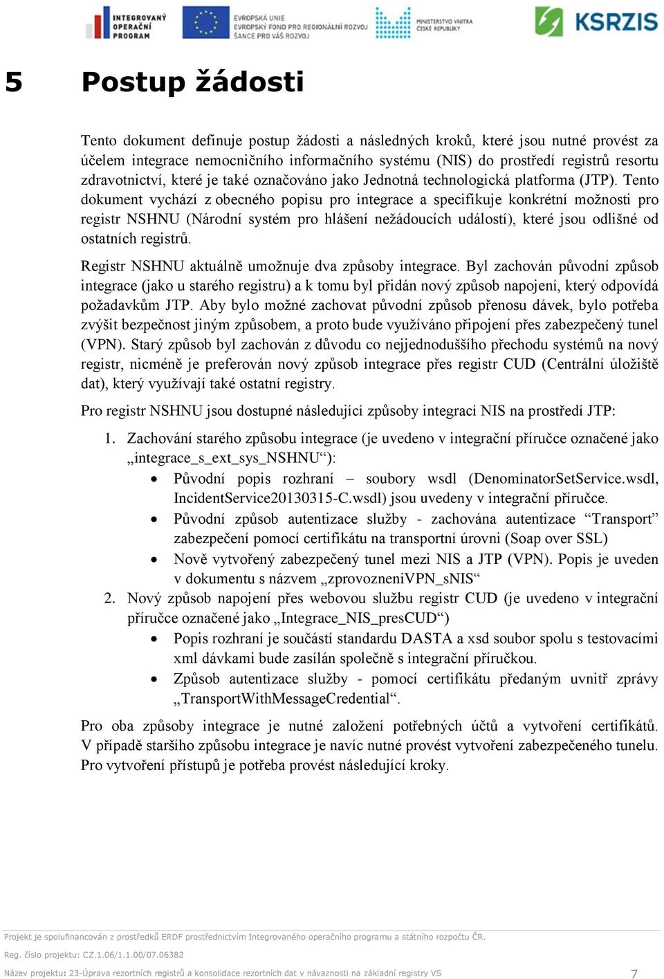 Tento dokument vychází z obecného popisu pro integrace a specifikuje konkrétní možnosti pro registr NSHNU (Národní systém pro hlášení nežádoucích událostí), které jsou odlišné od ostatních registrů.