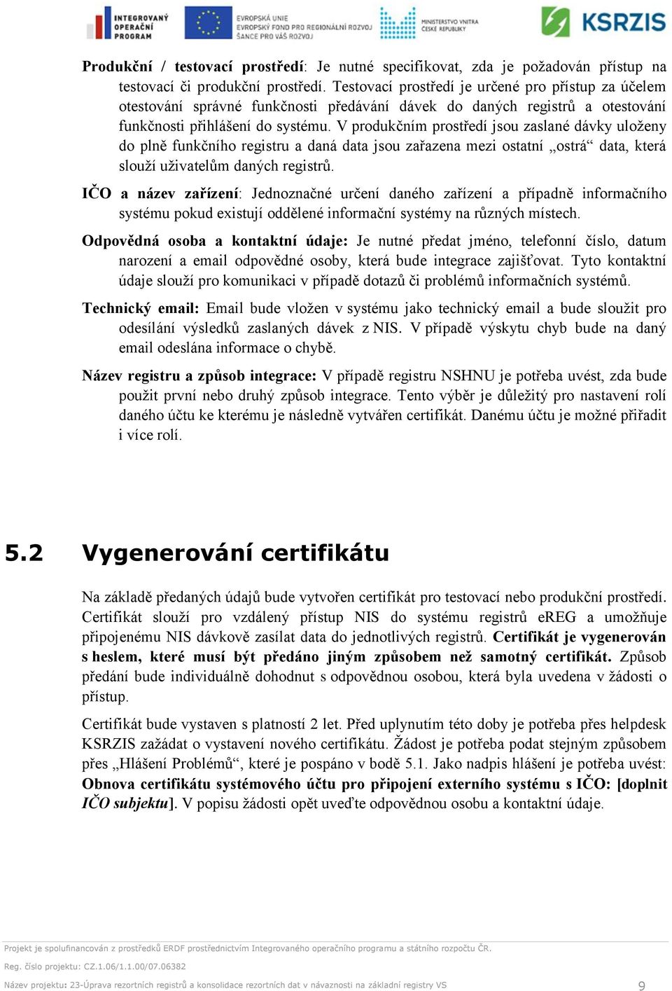 V produkčním prostředí jsou zaslané dávky uloženy do plně funkčního registru a daná data jsou zařazena mezi ostatní ostrá data, která slouží uživatelům daných registrů.