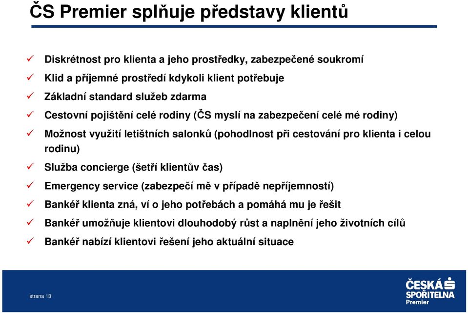 cestování pro klienta i celou rodinu) Služba concierge (šetří klientův čas) Emergency service (zabezpečí mě v případě nepříjemností) Bankéř klienta zná, ví o