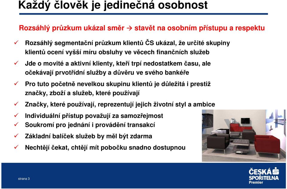 tuto početně nevelkou skupinu klientů je důležitá i prestiž značky, zboží a služeb, které používají Značky, které používají, reprezentují jejich životní styl a ambice