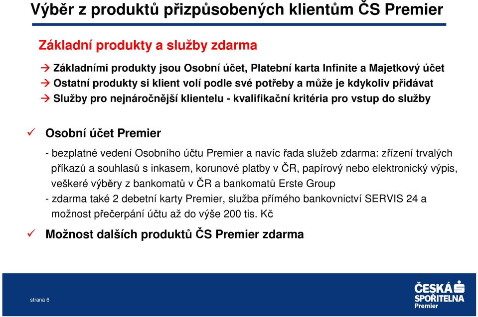 účtu Premier a navíc řada služeb zdarma: zřízení trvalých příkazů a souhlasů s inkasem, korunové platby v ČR, papírový nebo elektronický výpis, veškeré výběry z bankomatů v ČR a