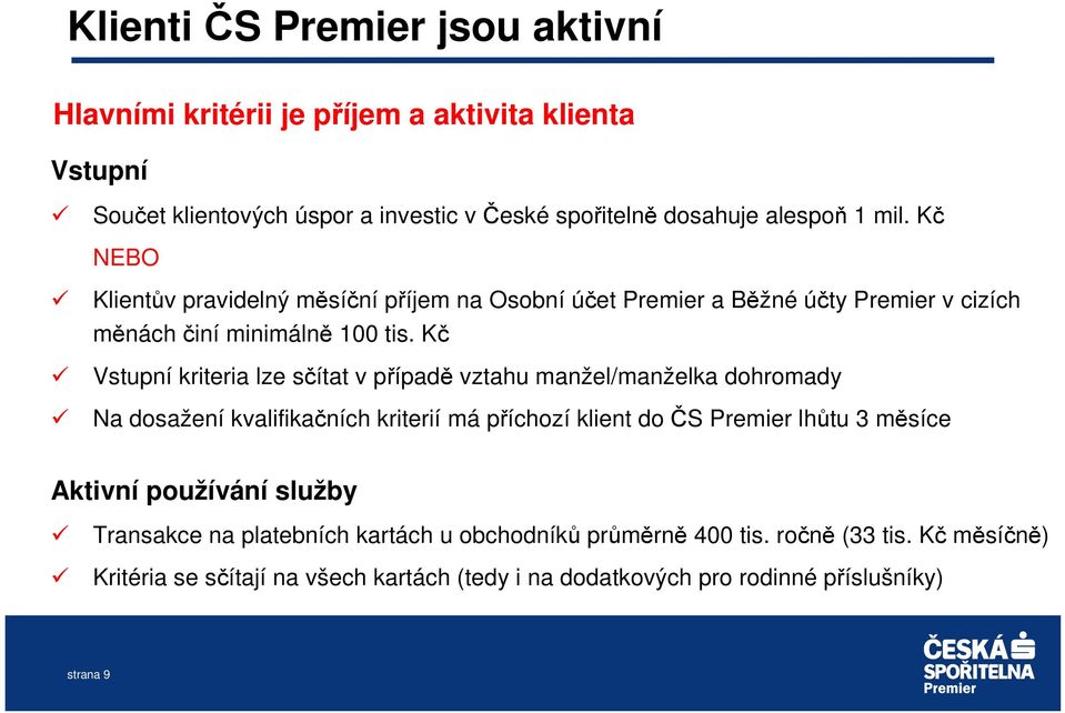 Kč Vstupní kriteria lze sčítat v případě vztahu manžel/manželka dohromady Na dosažení kvalifikačních kriterií má příchozí klient do ČS Premier lhůtu 3 měsíce