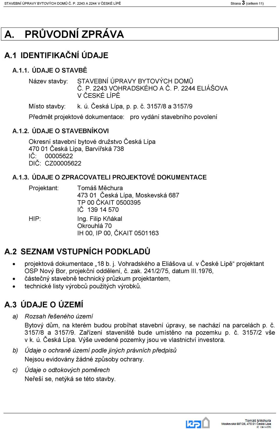 1.3. ÚDAJE O ZPRACOVATELI PROJEKTOVÉ DOKUMENTACE Projektant: HIP: Tomáš Měchura 473 01 Česká Lípa, Moskevská 687 TP 00 ČKAIT 0500395 IČ 139 14 570 Ing.