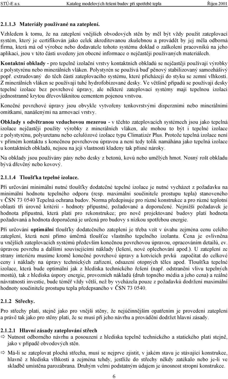 která má od výrobce nebo dodavatele tohoto systému doklad o zaškolení pracovníků na jeho aplikaci, jsou v této části uvedeny jen obecné informace o nejčastěji používaných materiálech.