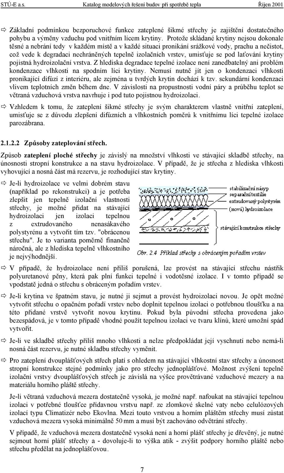 Protože skládané krytiny nejsou dokonale těsné a nebrání tedy v každém místě a v každé situaci pronikání srážkové vody, prachu a nečistot, což vede k degradaci nechráněných tepelně izolačních vrstev,