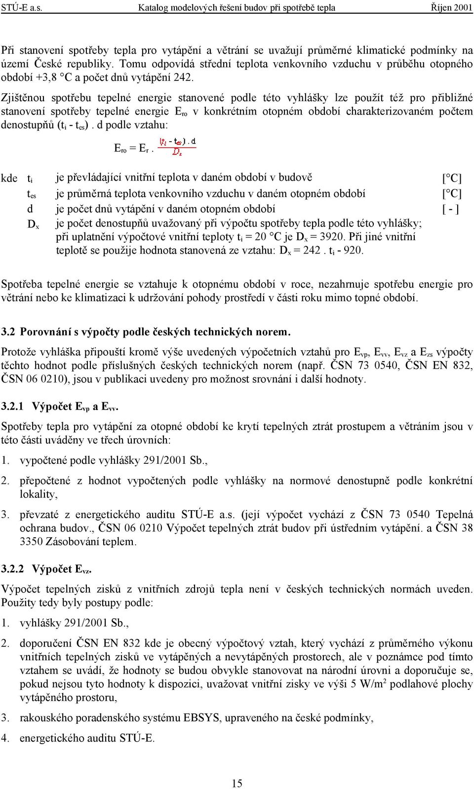 Zjištěnou spotřebu tepelné energie stanovené podle této vyhlášky lze použít též pro přibližné stanovení spotřeby tepelné energie E ro v konkrétním otopném období charakterizovaném počtem denostupňů