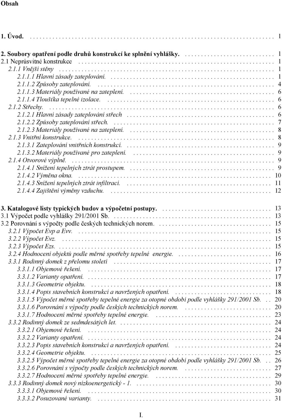 1.2.3 Materiály používané na zateplení.... 8 2.1.3 Vnitřní konstrukce.... 8 2.1.3.1 Zateplování vnitřních konstrukcí.... 9 2.1.3.2 Materiály používané pro zateplení.... 9 2.1.4 