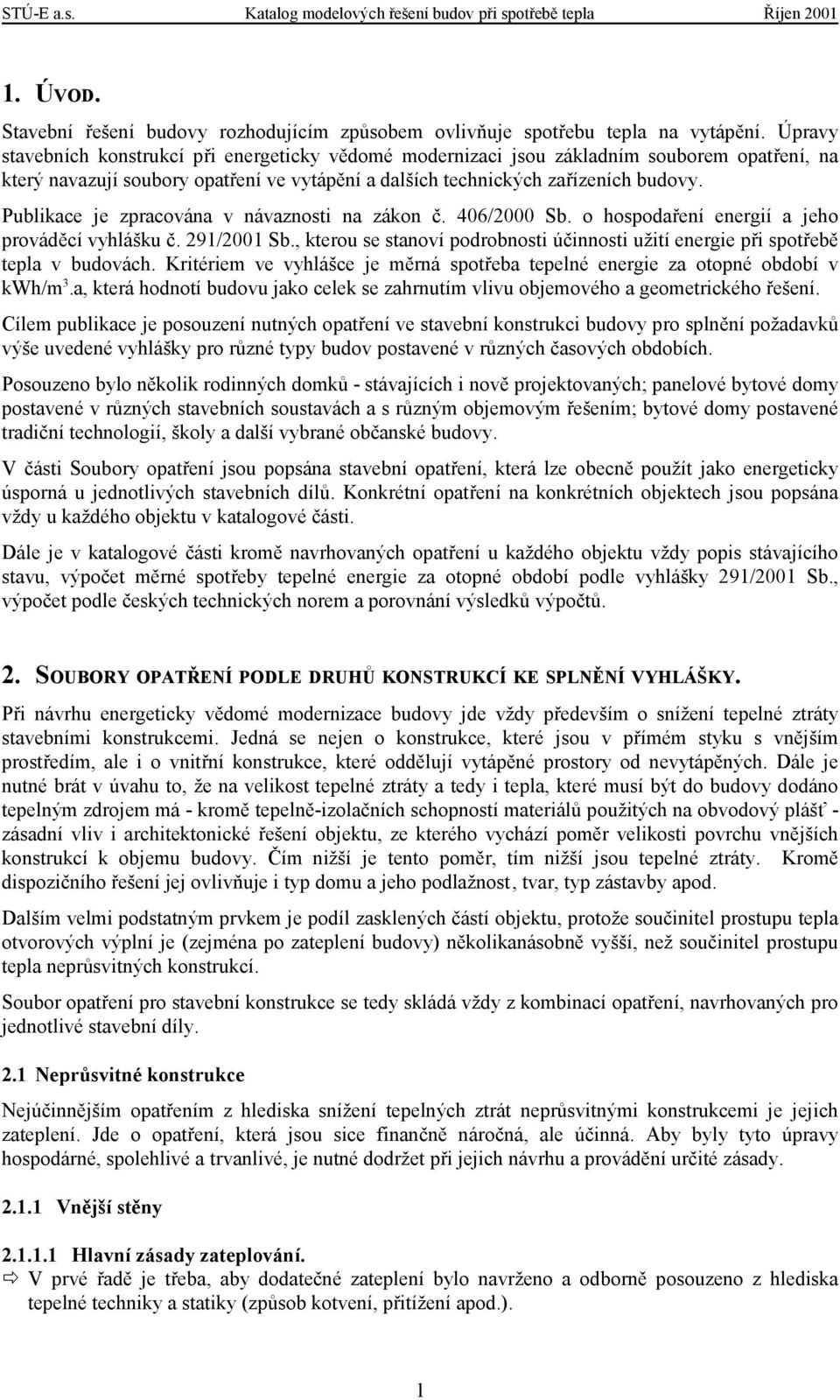 Publikace je zpracována v návaznosti na zákon č. 406/2000 Sb. o hospodaření energií a jeho prováděcí vyhlášku č. 291/2001 Sb.