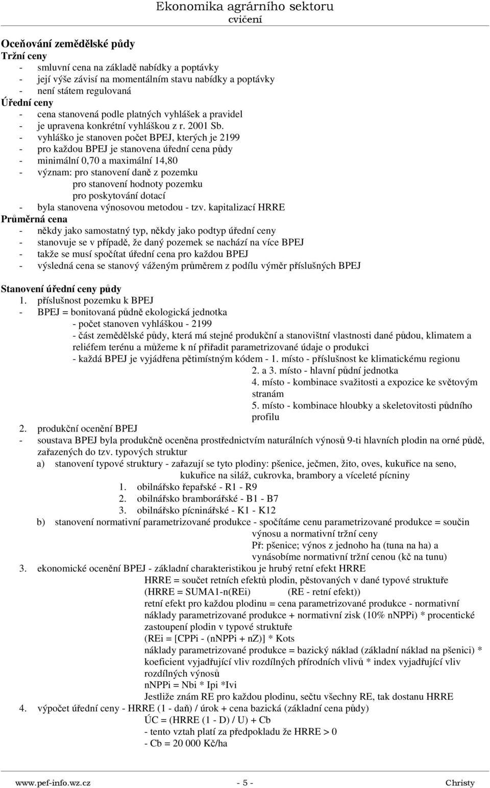 - vyhláško je stanoven počet BPEJ, kterých je 2199 - pro každou BPEJ je stanovena úřední cena půdy - minimální 0,70 a maximální 14,80 - význam: pro stanovení daně z pozemku pro stanovení hodnoty