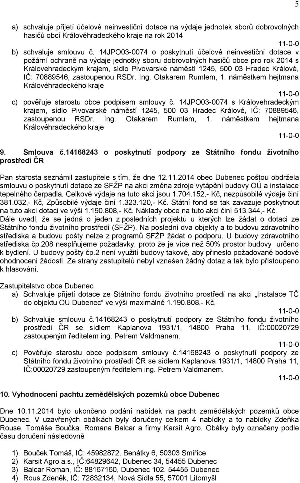 Hradec Králové, IČ: 70889546, zastoupenou RSDr. Ing. Otakarem Rumlem, 1. náměstkem hejtmana Královéhradeckého kraje c) pověřuje starostu obce podpisem smlouvy č.