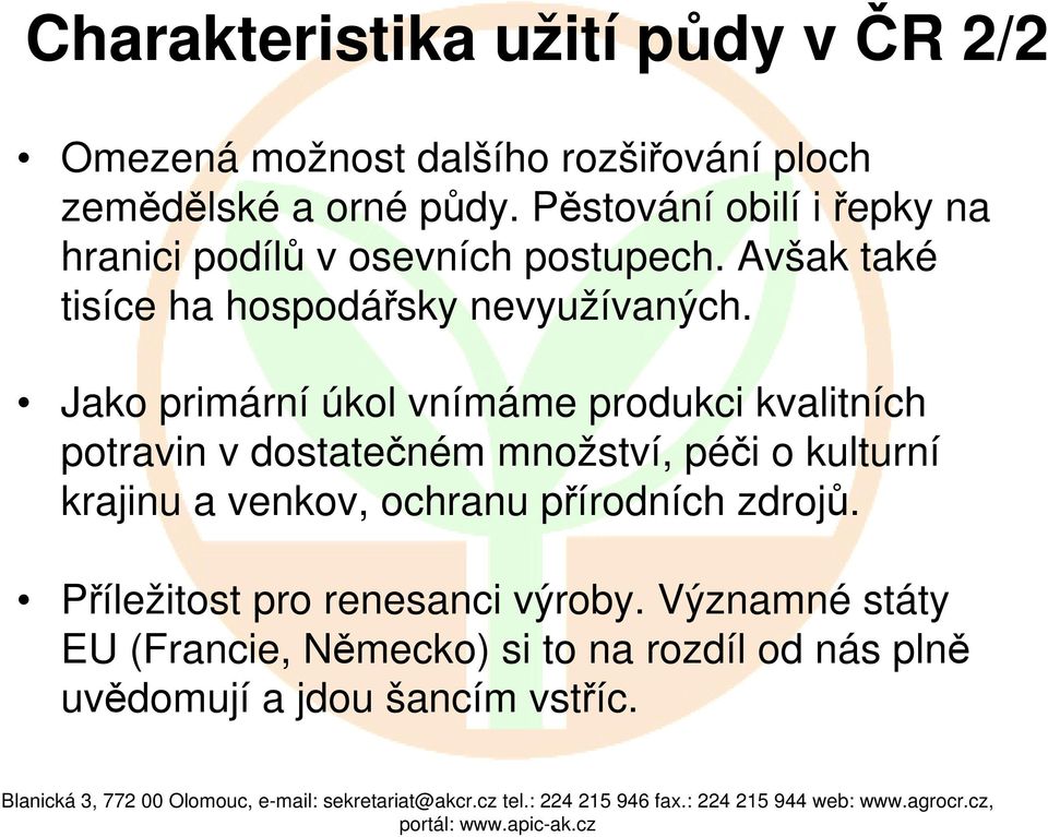 Jako primární úkol vnímáme produkci kvalitních potravin v dostatečném množství, péči o kulturní krajinu a venkov, ochranu