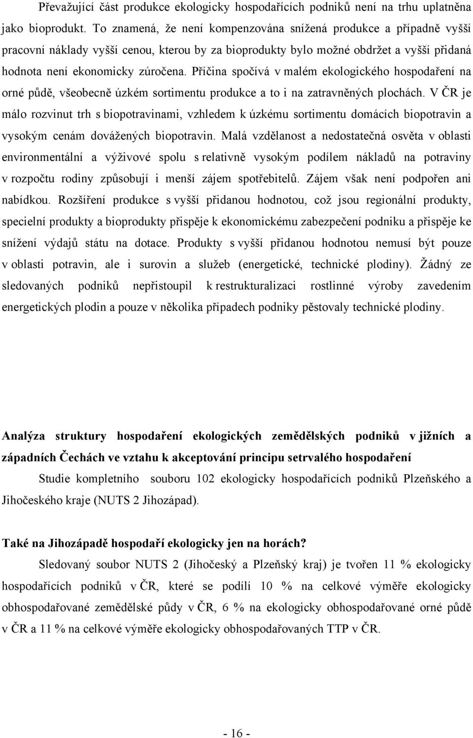 Příčina spočívá v malém ekologického hospodaření na orné půdě, všeobecně úzkém sortimentu produkce a to i na zatravněných plochách.