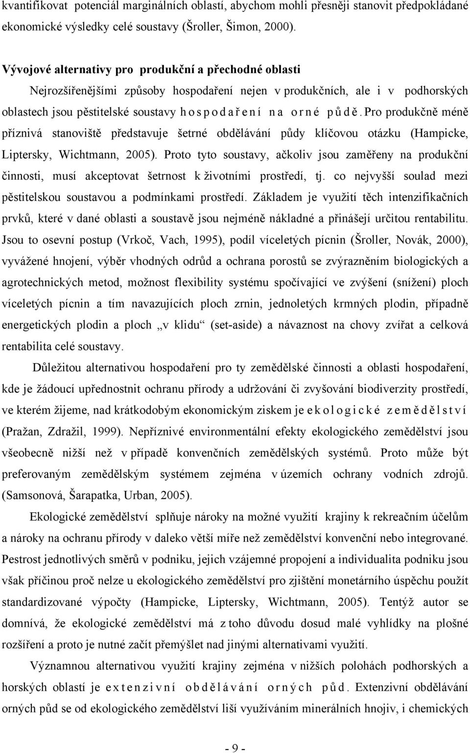 Pro produkčně méně příznivá stanoviště představuje šetrné obdělávání půdy klíčovou otázku (Hampicke, Liptersky, Wichtmann, 2005).