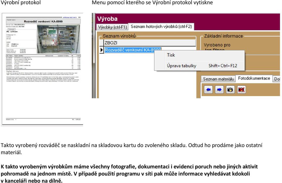 K takto vyrobeným výrobkům máme všechny fotografie, dokumentaci i evidenci poruch nebo jiných aktivit