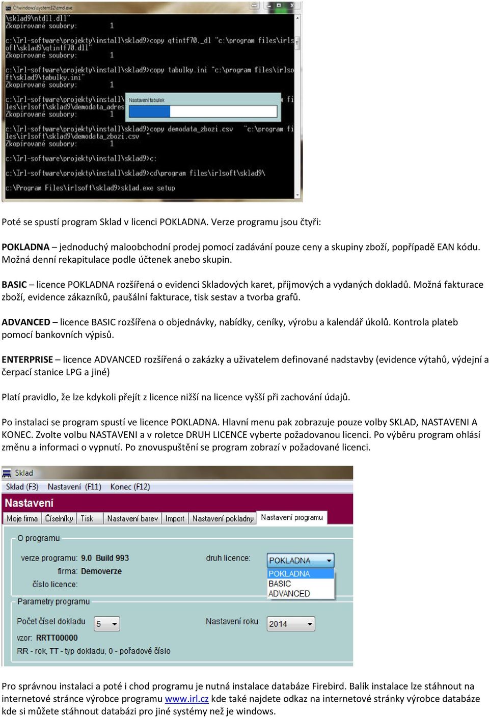 Možná fakturace zboží, evidence zákazníků, paušální fakturace, tisk sestav a tvorba grafů. ADVANCED licence BASIC rozšířena o objednávky, nabídky, ceníky, výrobu a kalendář úkolů.