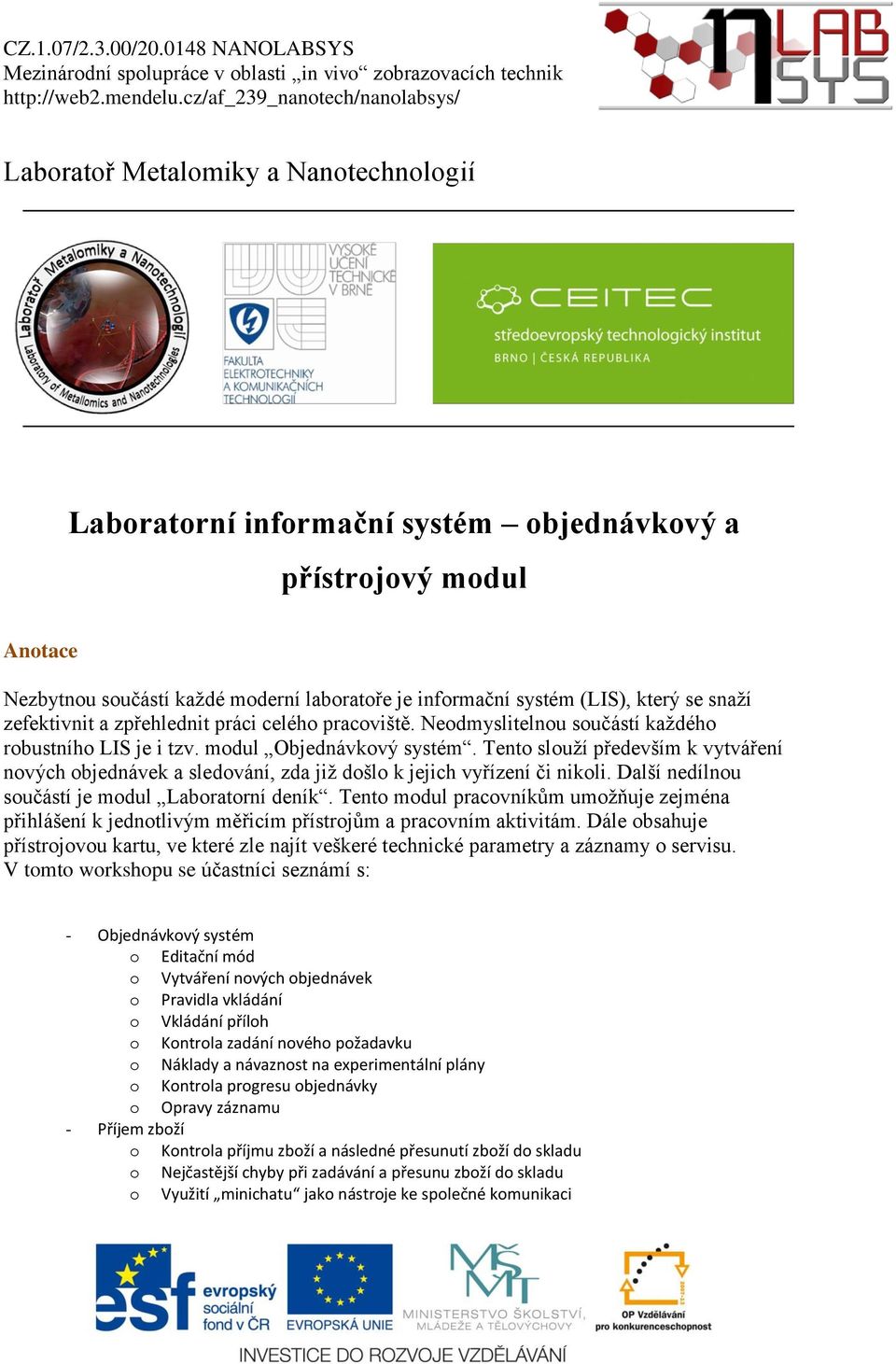 Tento slouží především k vytváření nových objednávek a sledování, zda již došlo k jejich vyřízení či nikoli. Další nedílnou součástí je modul Laboratorní deník.