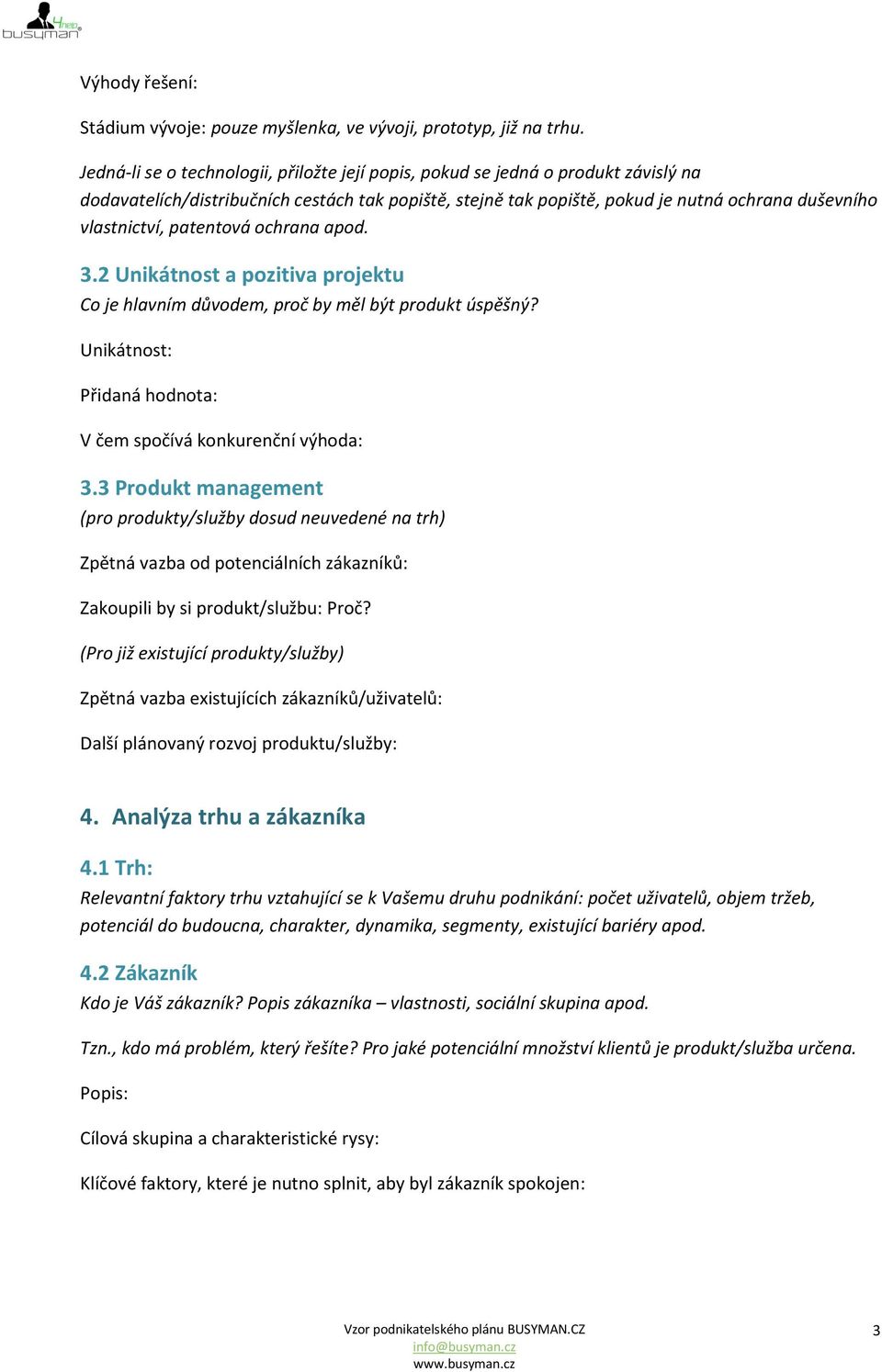 patentová ochrana apod. 3.2 Unikátnost a pozitiva projektu Co je hlavním důvodem, proč by měl být produkt úspěšný? Unikátnost: Přidaná hodnota: V čem spočívá konkurenční výhoda: 3.