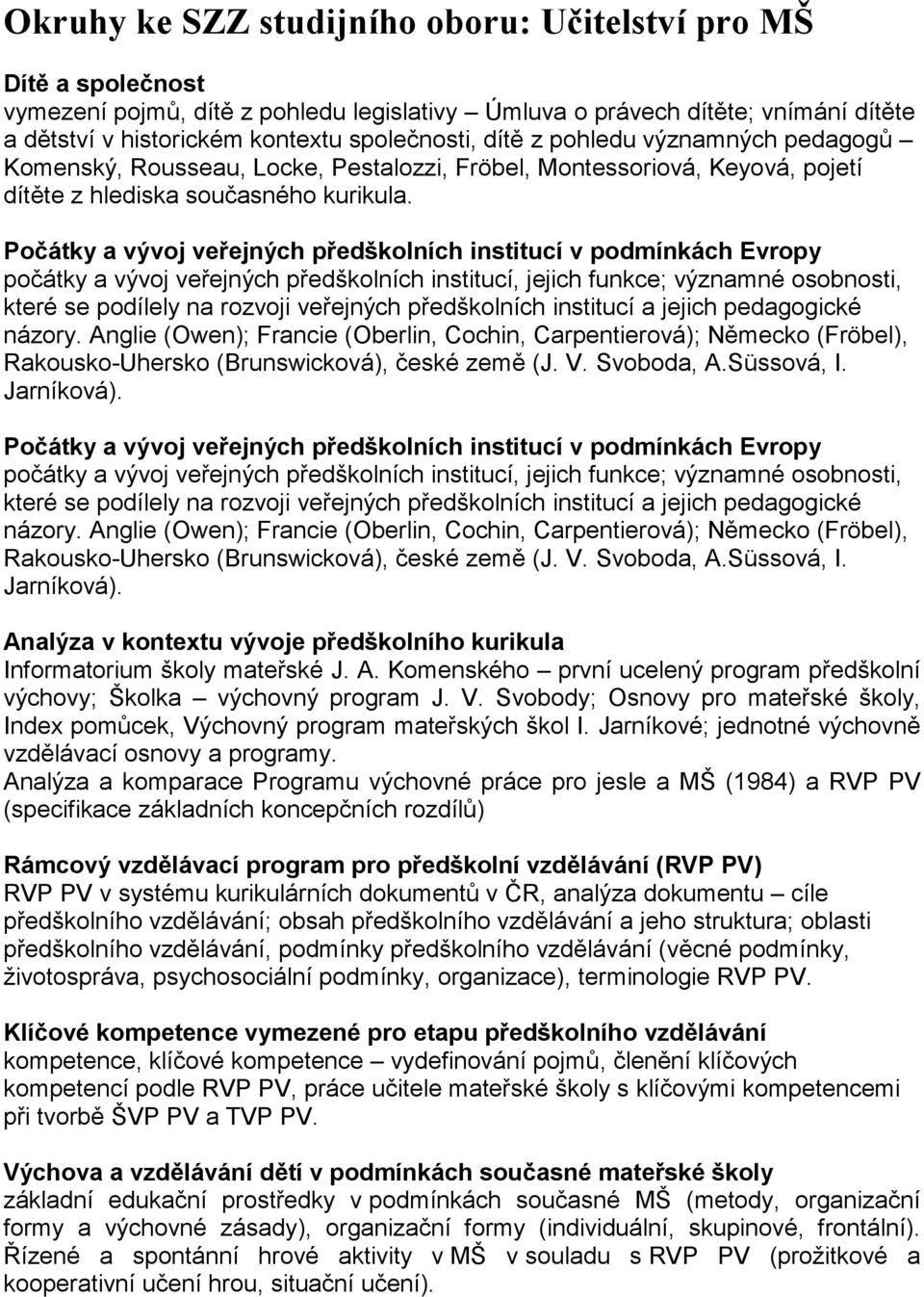Počátky a vývoj veřejných předškolních institucí v podmínkách Evropy počátky a vývoj veřejných předškolních institucí, jejich funkce; významné osobnosti, které se podílely na rozvoji veřejných