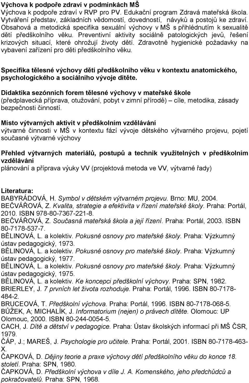 Preventivní aktivity sociálně patologických jevů, řešení krizových situací, které ohrožují životy dětí. Zdravotně hygienické požadavky na vybavení zařízení pro děti předškolního věku.