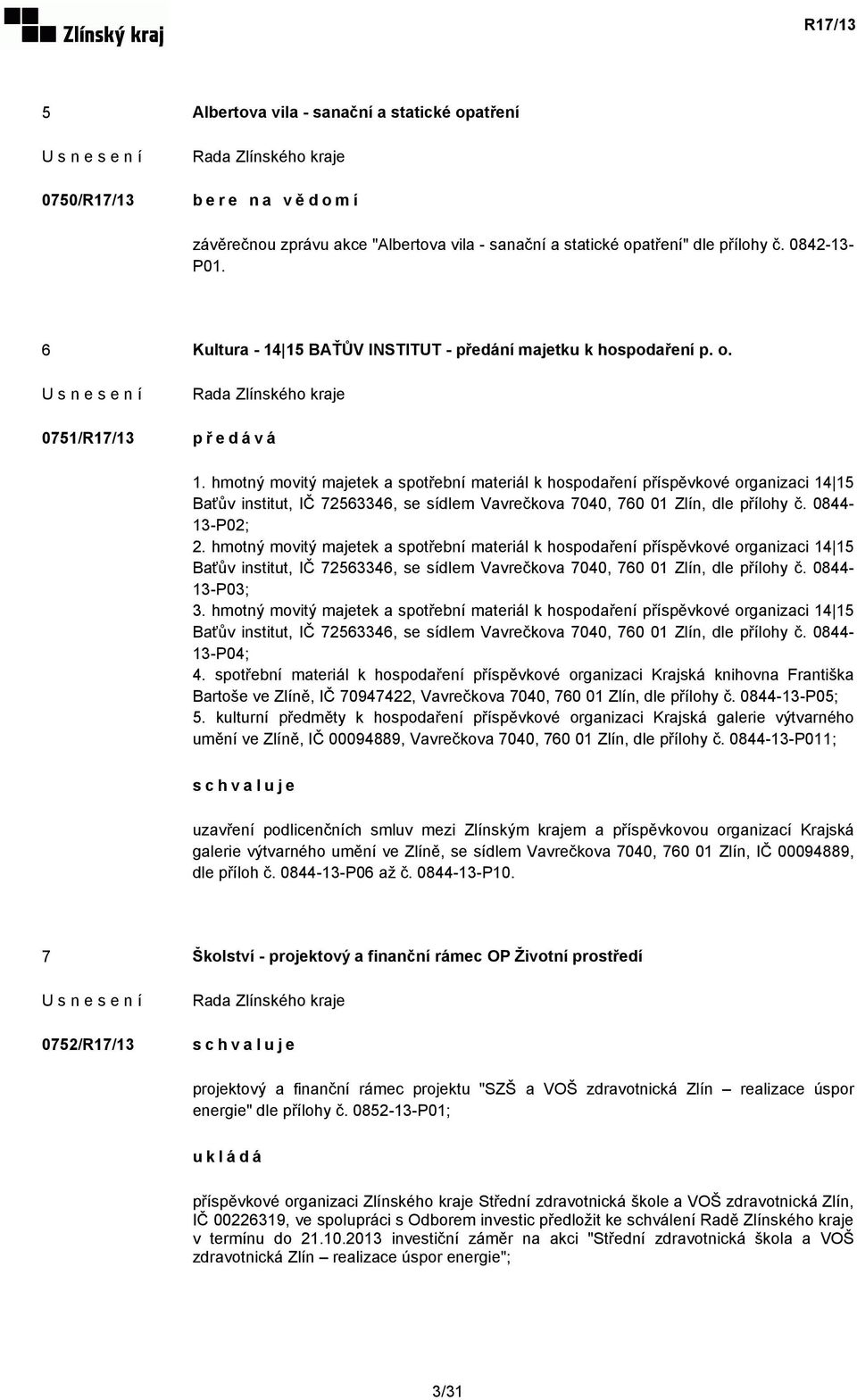 hmotný movitý majetek a spotřební materiál k hospodaření příspěvkové organizaci 14 15 Baťův institut, IČ 72563346, se sídlem Vavrečkova 7040, 760 01 Zlín, dle přílohy č. 0844-13-P02; 2.