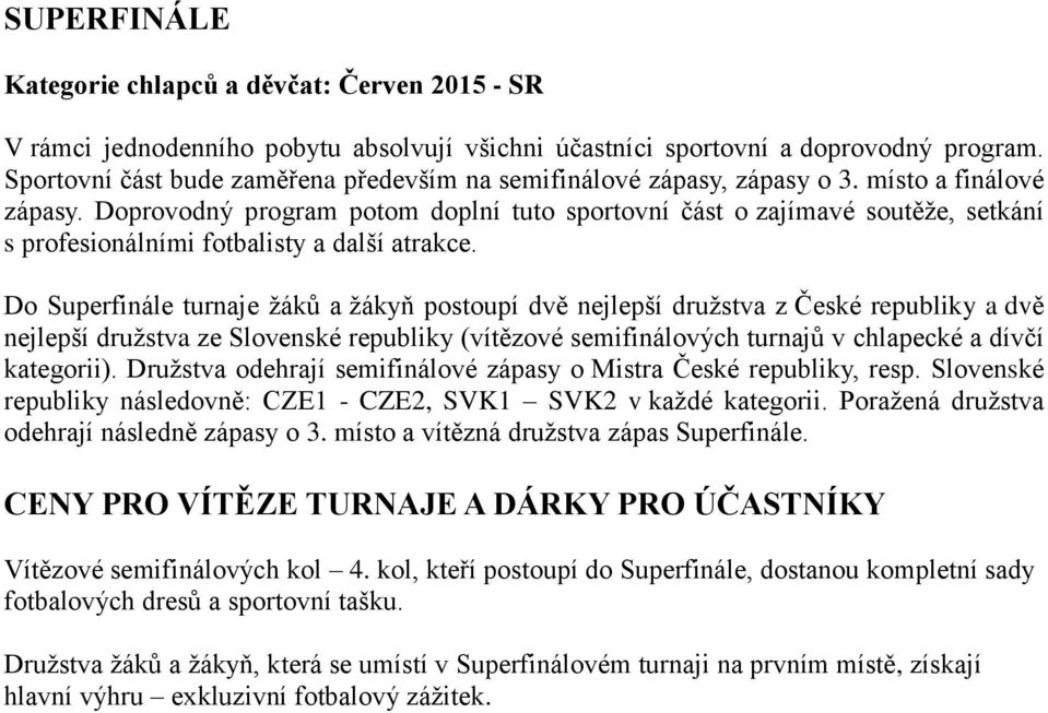 Doprovodný program potom doplní tuto sportovní část o zajímavé soutěže, setkání s profesionálními fotbalisty a další atrakce.