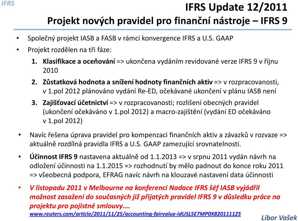 pol 2012 plánováno vydání Re-ED, očekávané ukončení v plánu IASB není 3. Zajišťovací účetnictví => v rozpracovanosti; rozlišení obecných pravidel (ukončení očekáváno v 1.