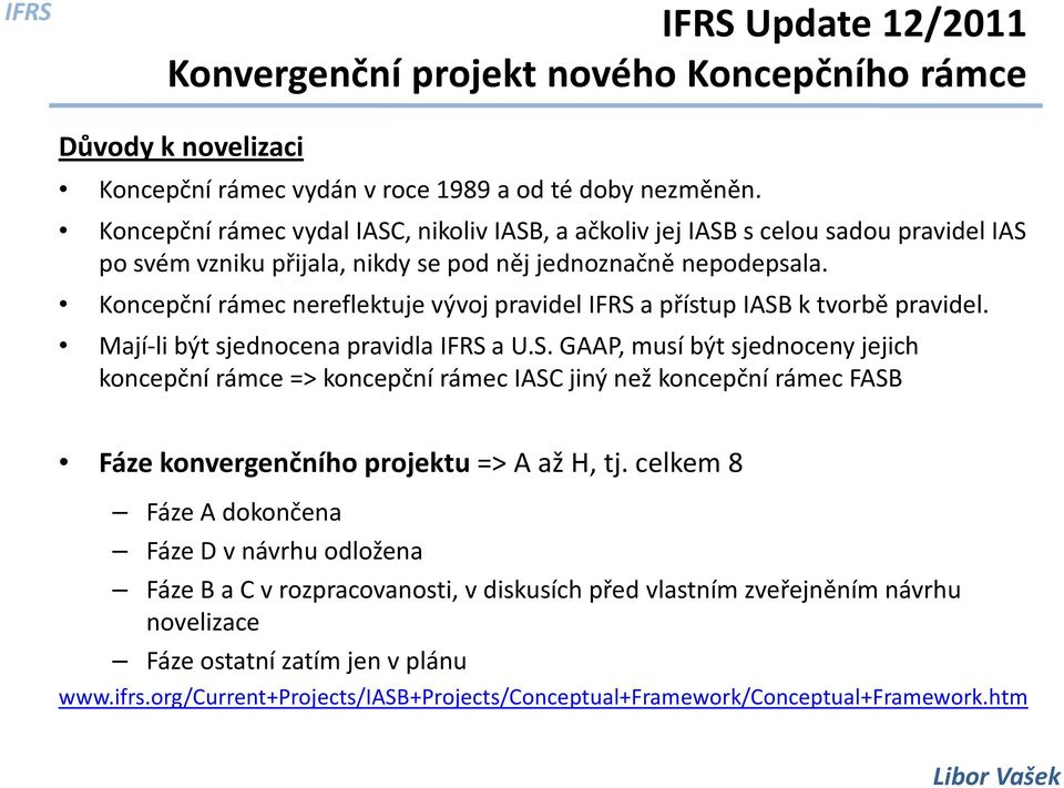 Koncepční rámec nereflektuje vývoj pravidel IFRS a přístup IASB k tvorbě pravidel. Mají-li být sjednocena pravidla IFRS a U.S. GAAP, musí být sjednoceny jejich koncepční rámce => koncepční rámec IASC jiný než koncepční rámec FASB Fáze konvergenčního projektu => A až H, tj.