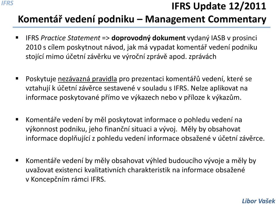 Nelze aplikovat na informace poskytované přímo ve výkazech nebo v příloze k výkazům. Komentáře vedení by měl poskytovat informace o pohledu vedení na výkonnost podniku, jeho finanční situaci a vývoj.