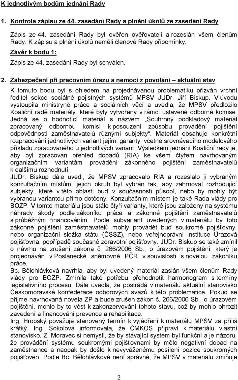 Zabezpečení při pracovním úrazu a nemoci z povolání aktuální stav K tomuto bodu byl s ohledem na projednávanou problematiku přizván vrchní ředitel sekce sociálně pojistných systémů MPSV JUDr.