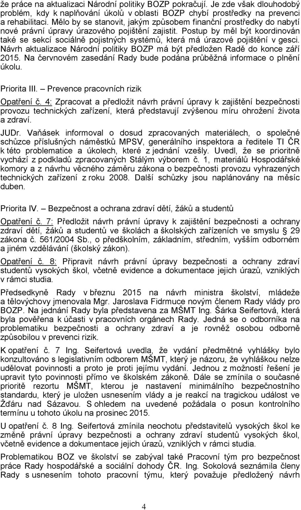 Postup by měl být koordinován také se sekcí sociálně pojistných systémů, která má úrazové pojištění v gesci. Návrh aktualizace Národní politiky BOZP má být předložen Radě do konce září 2015.